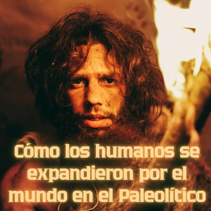 La primera globalización: cómo los humanos se expandieron por el mundo en el Paleolítico primera gran globalización de la historia